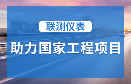 聯(lián)測儀表助力國家工程項目，為智慧高速“保駕護航”